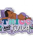 Thicc and Tired Die Cut Sticker - ohsopaper