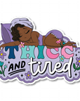 Thicc and Tired Die Cut Sticker - ohsopaper