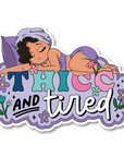 Thicc and Tired Die Cut Sticker - ohsopaper