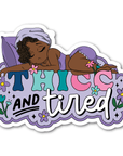 Thicc and Tired Vinyl Sticker - ohsopaper